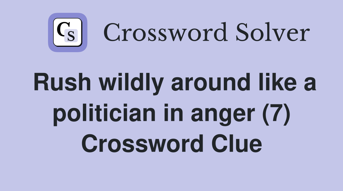 Rush wildly around like a politician in anger (7) Crossword Clue
