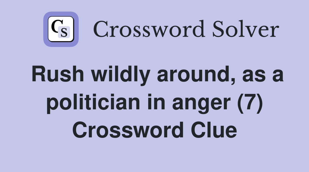 Rush wildly around, as a politician in anger (7) Crossword Clue