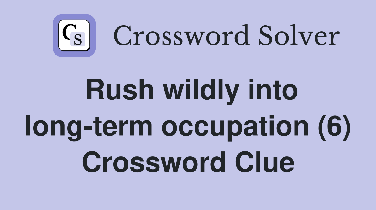 Rush wildly into long-term occupation (6) Crossword Clue