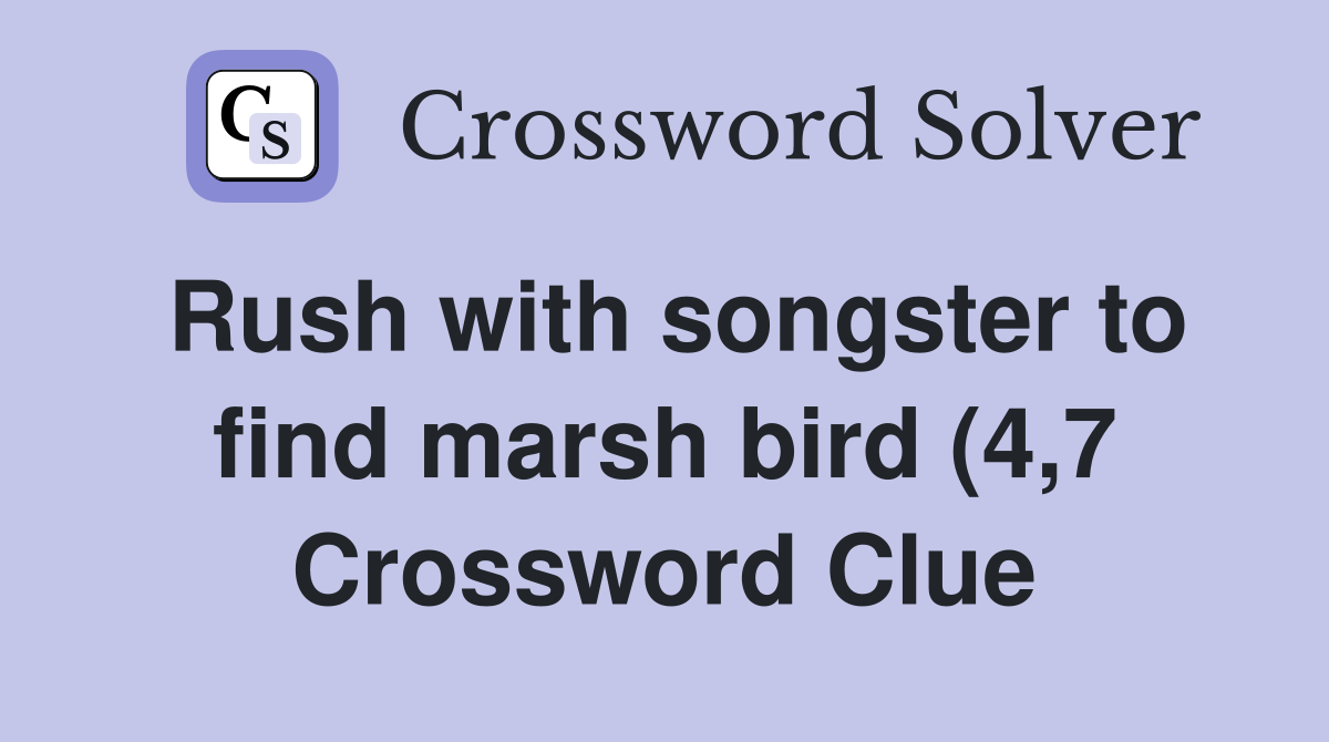 Rush with songster to find marsh bird (4 7) Crossword Clue Answers Rush with songster to find marsh bird (4 7) Crossword Clue Answers