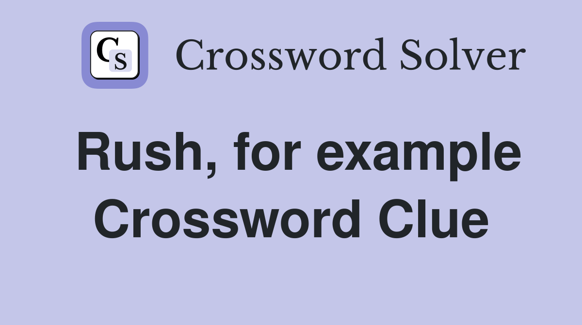 Rush, for example Crossword Clue