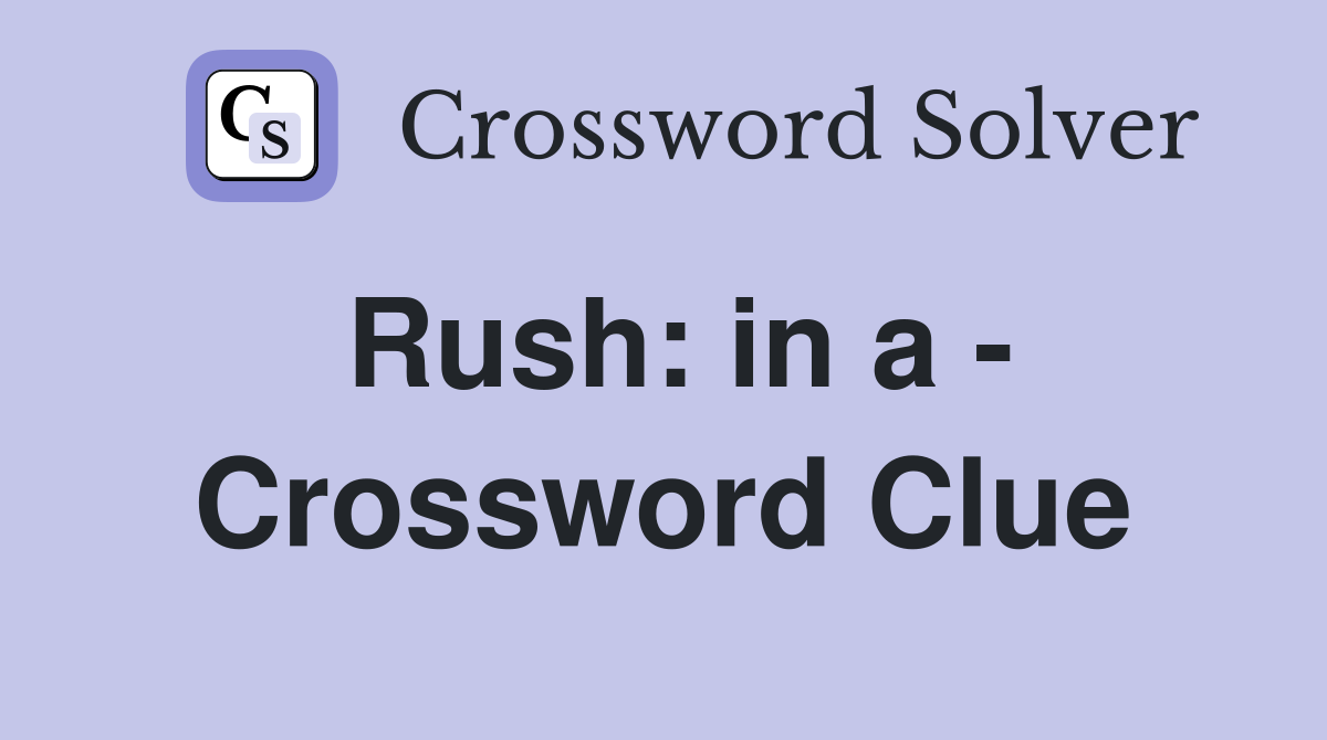 Rush: in a - Crossword Clue