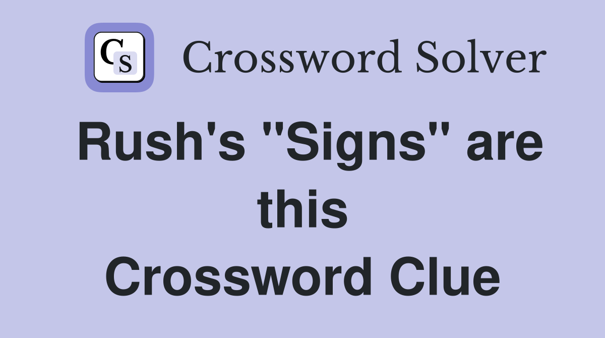 Rush's "Signs" are this Crossword Clue