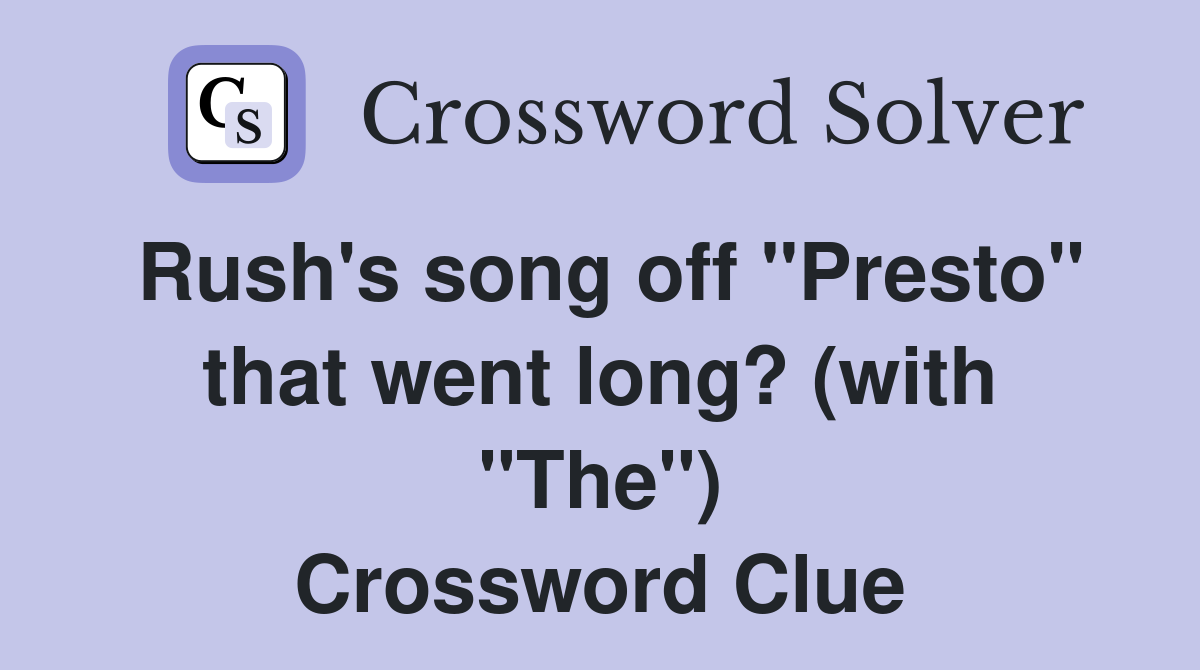 Rush's song off "Presto" that went long? (with "The") Crossword Clue