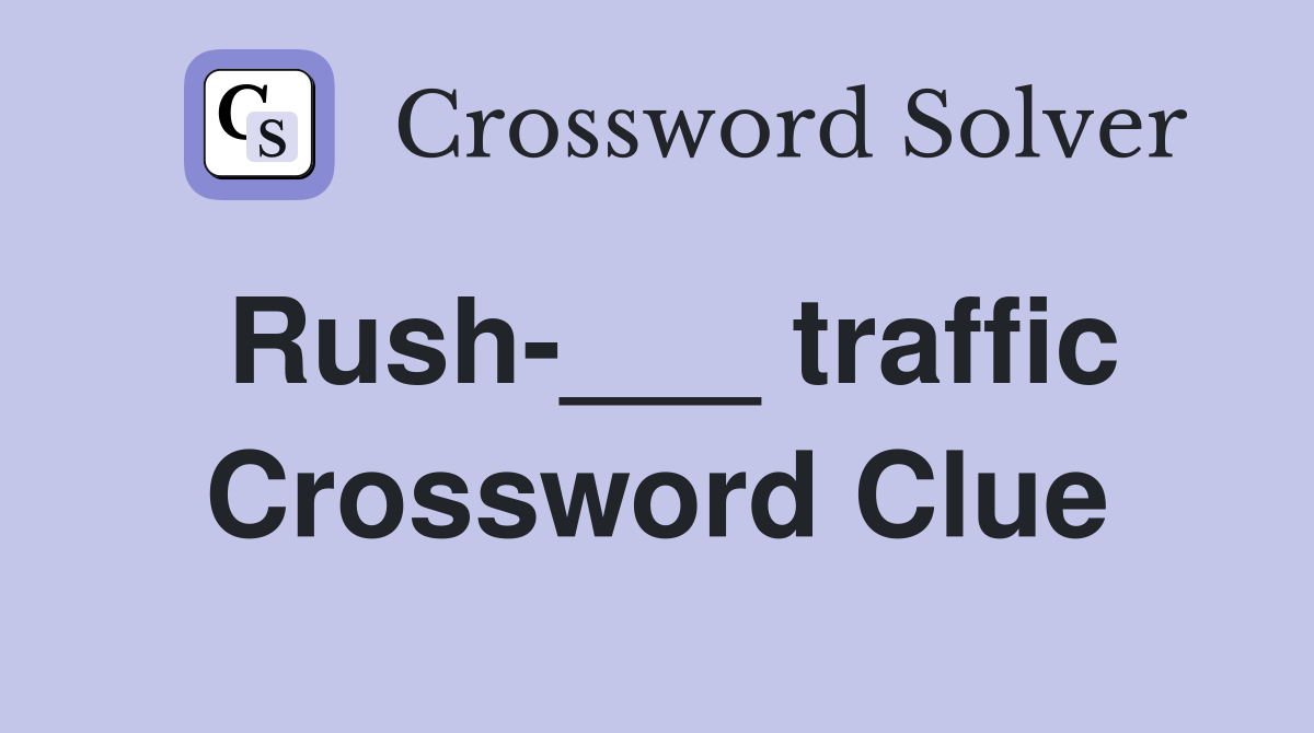 Rush-___ traffic Crossword Clue