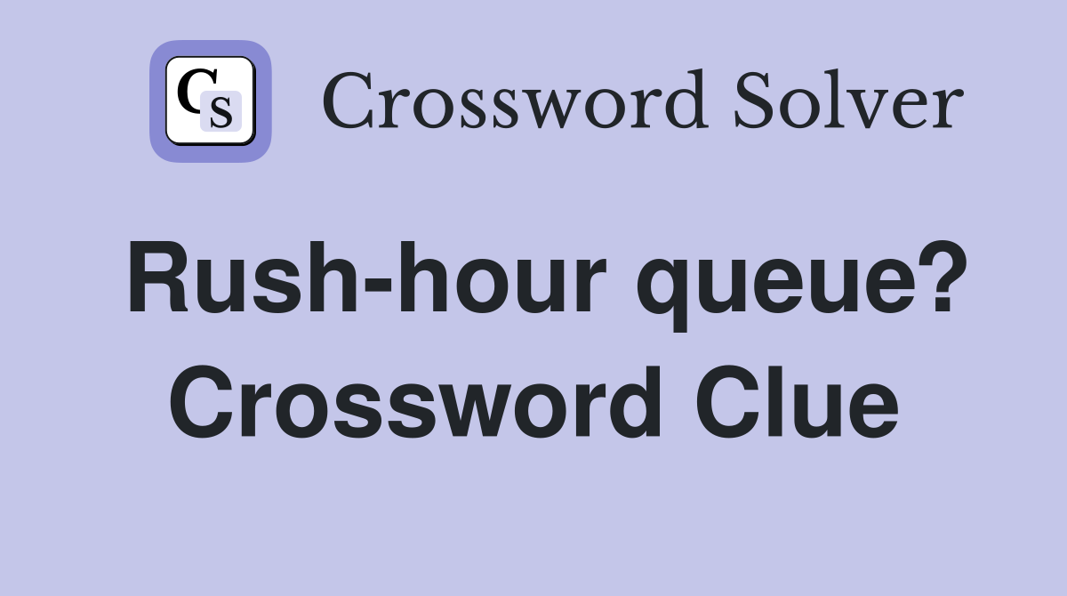 Rush-hour queue? Crossword Clue