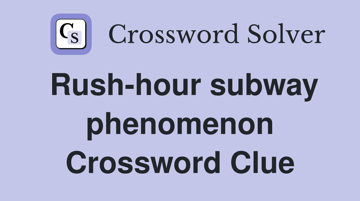 Rush-hour subway phenomenon Crossword Clue