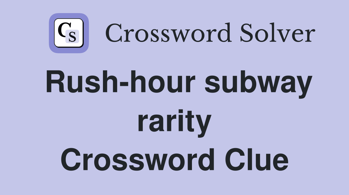 Rush-hour subway rarity Crossword Clue