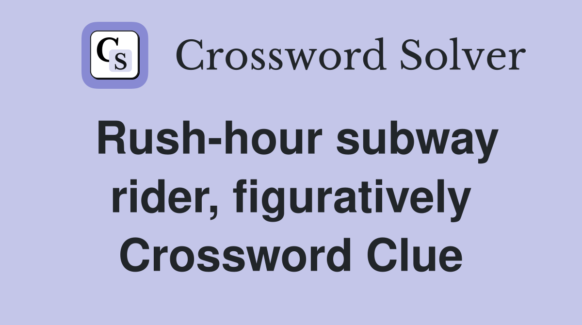 Rush-hour subway rider, figuratively Crossword Clue
