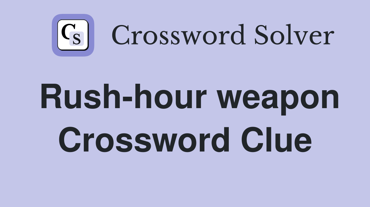 Rush-hour weapon Crossword Clue