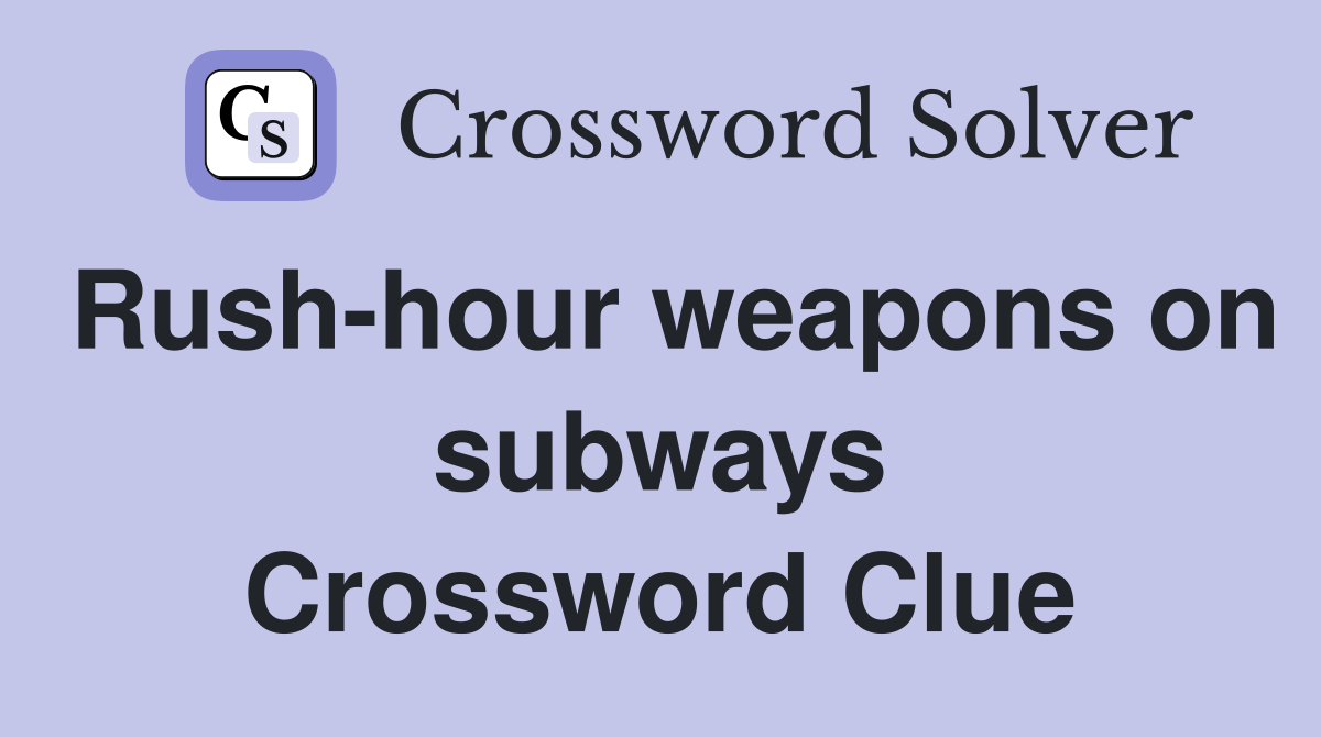 Rush-hour weapons on subways Crossword Clue