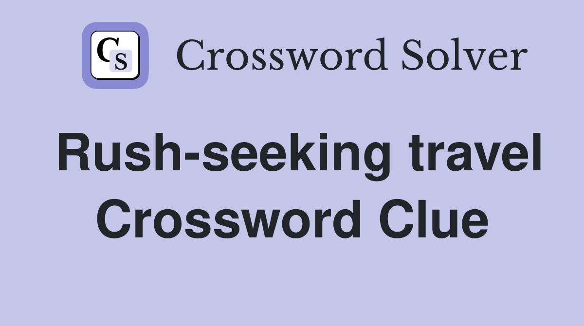 Rush-seeking travel Crossword Clue
