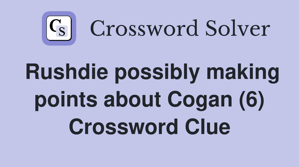 Rushdie possibly making points about Cogan (6) Crossword Clue