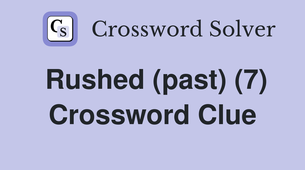 Rushed (past) (7) Crossword Clue