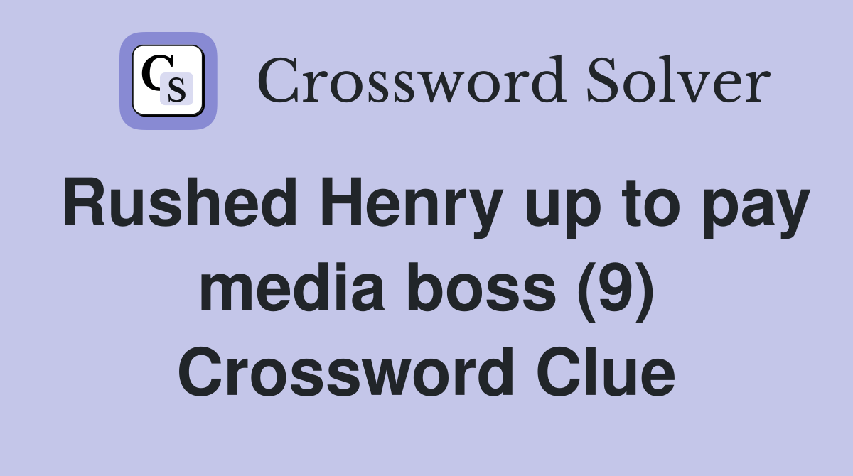 Rushed Henry up to pay media boss (9) Crossword Clue