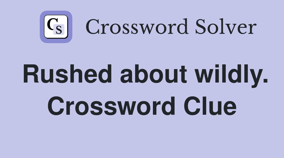 Rushed about wildly. Crossword Clue