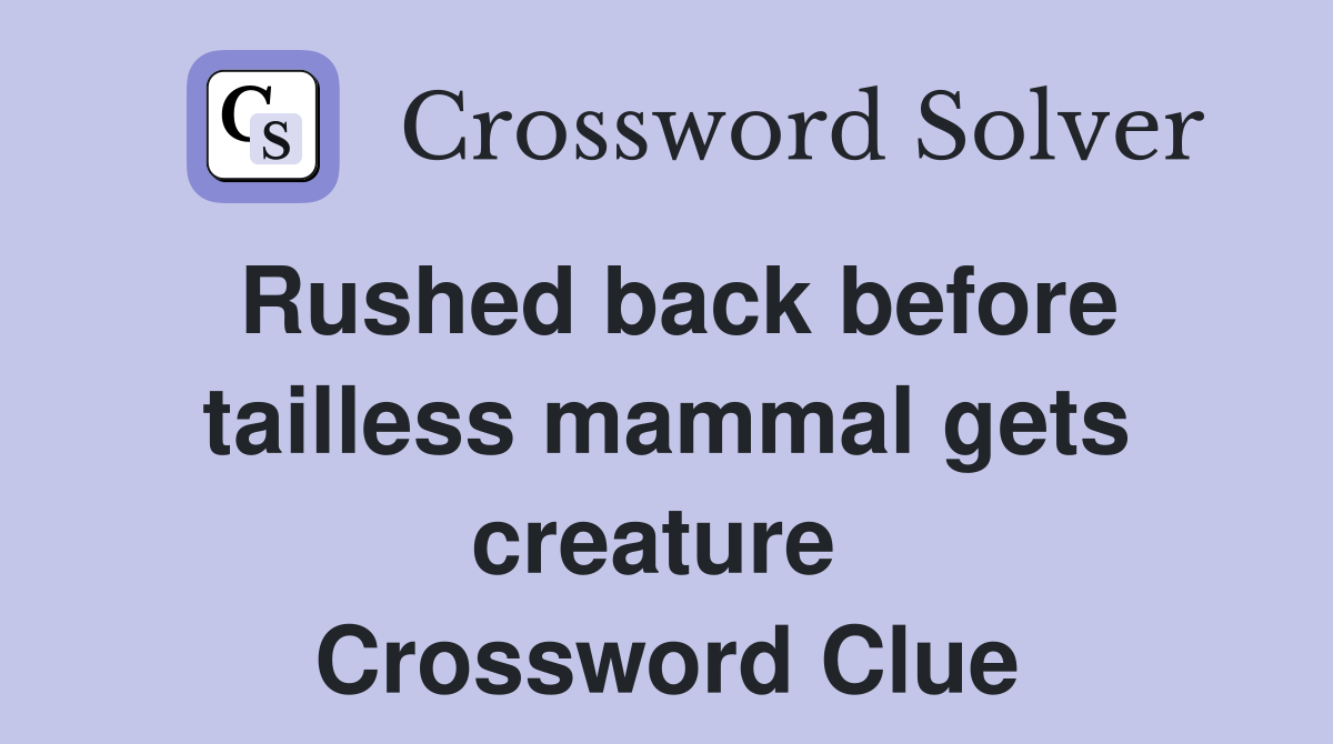 Rushed back before tailless mammal gets creature  Crossword Clue