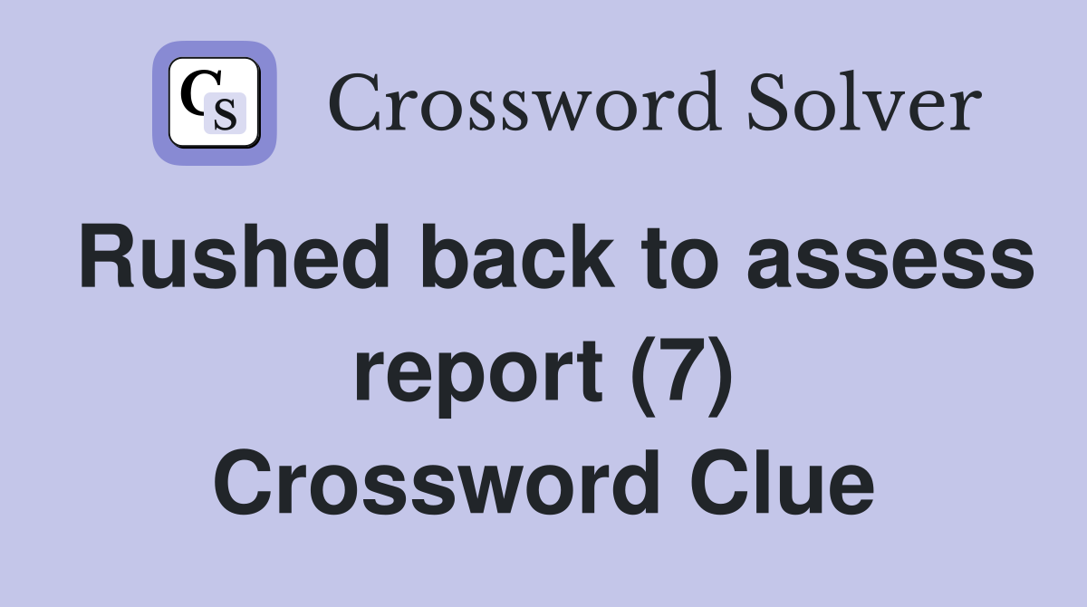 Rushed back to assess report (7) Crossword Clue