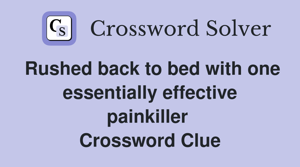 Rushed back to bed with one essentially effective painkiller  Crossword Clue