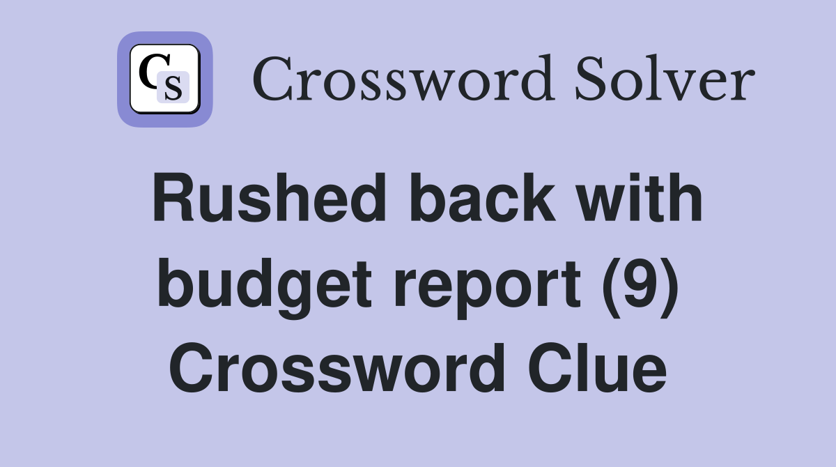 Rushed back with budget report (9) Crossword Clue