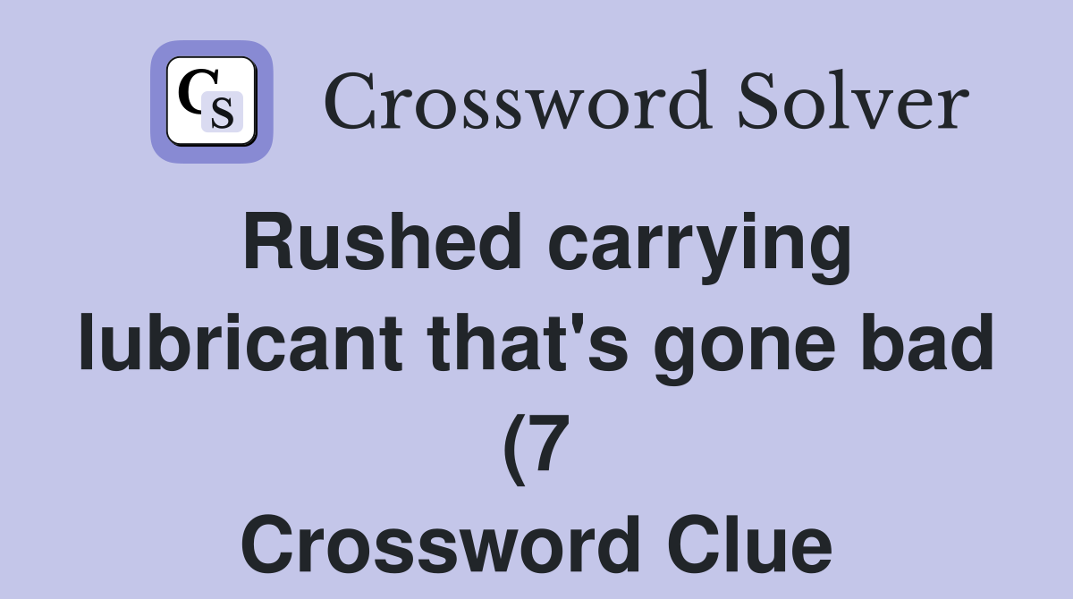 Rushed carrying lubricant that #39 s gone bad (7) Crossword Clue Answers Rushed carrying lubricant that #39 s gone bad (7) Crossword Clue Answers