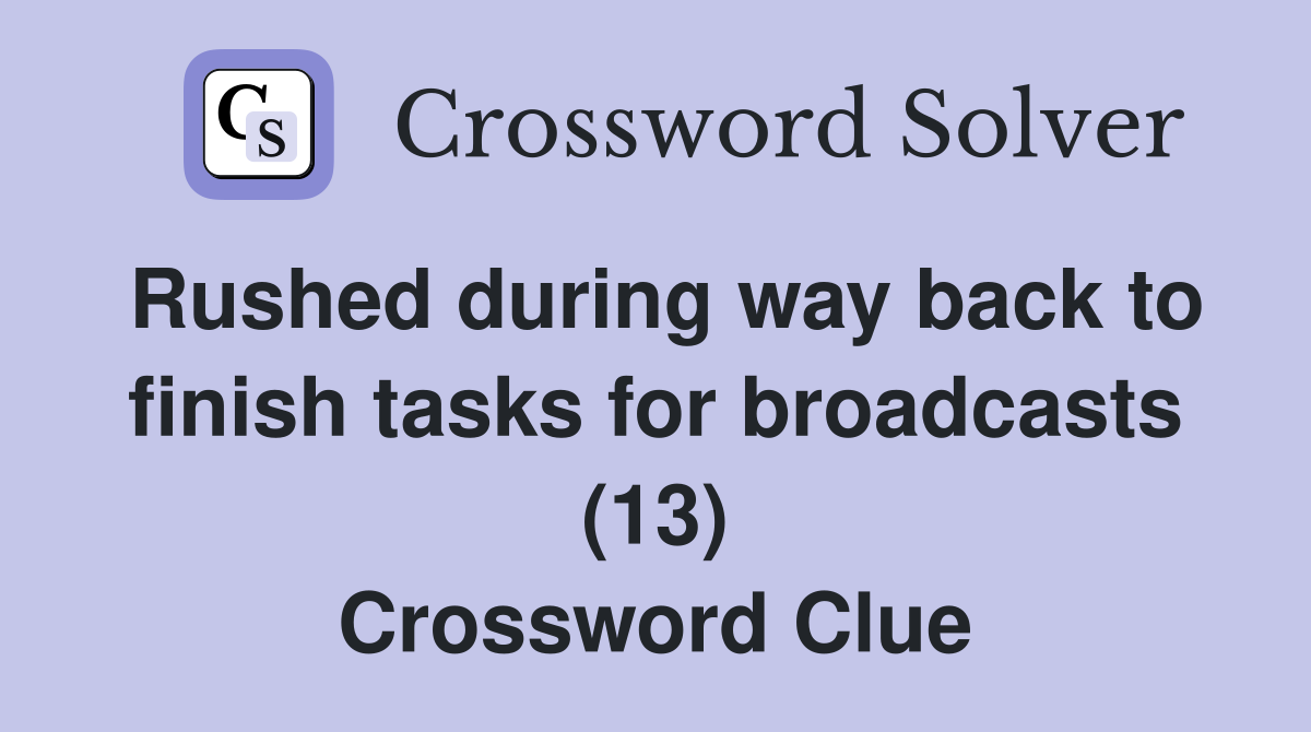 Rushed during way back to finish tasks for broadcasts (13) Crossword Clue