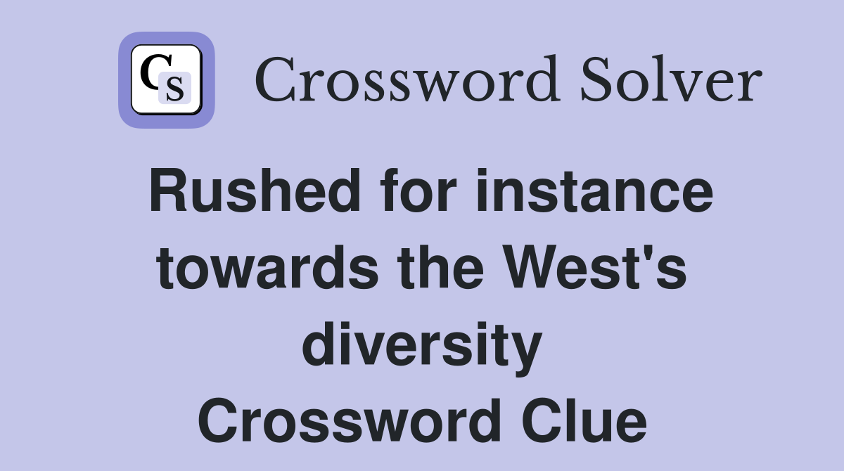 Rushed for instance towards the West's diversity Crossword Clue