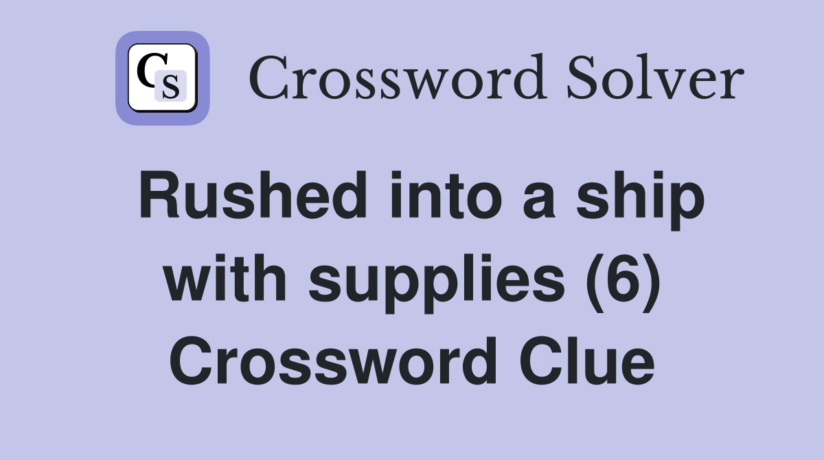 Rushed into a ship with supplies (6) Crossword Clue