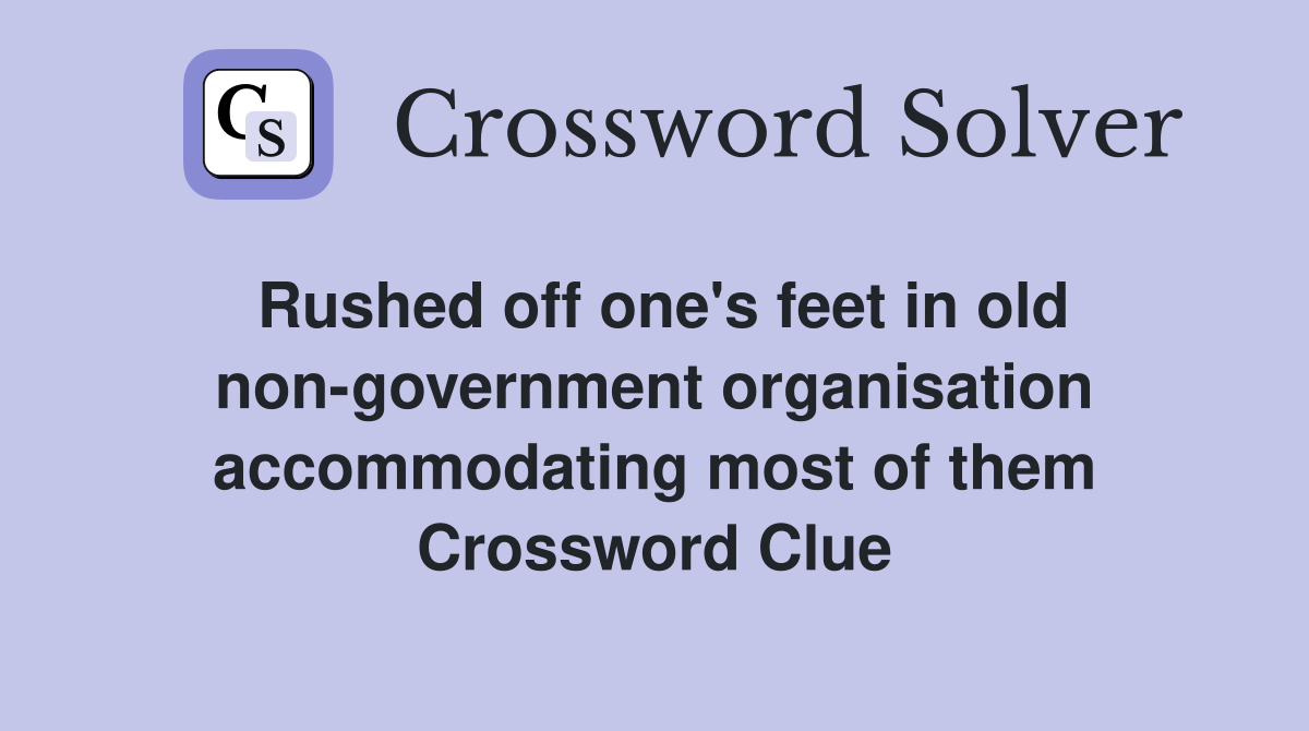 Rushed off one's feet in old non-government organisation accommodating most of them Crossword Clue