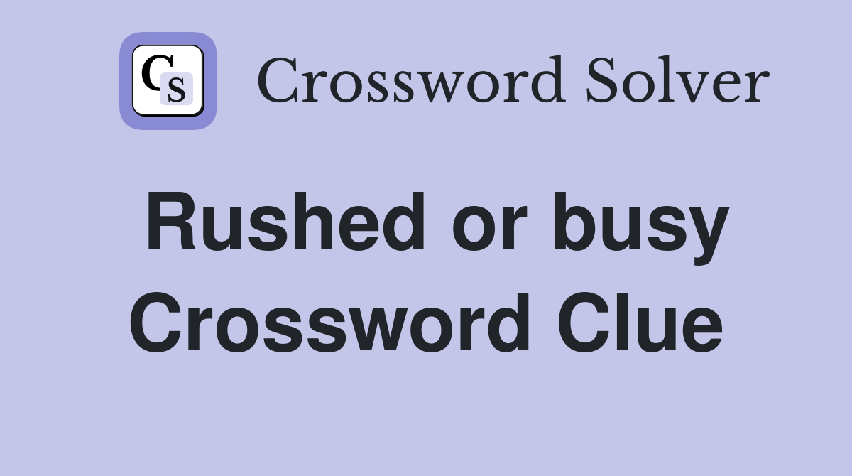 Rushed or busy Crossword Clue