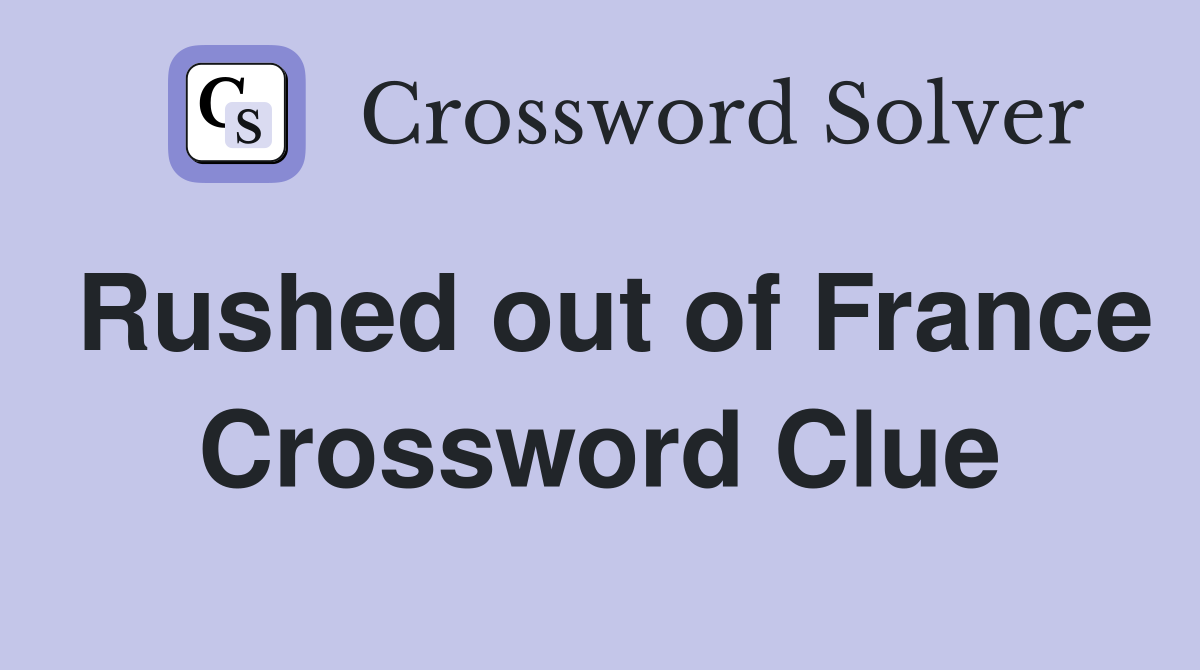Rushed out of France Crossword Clue