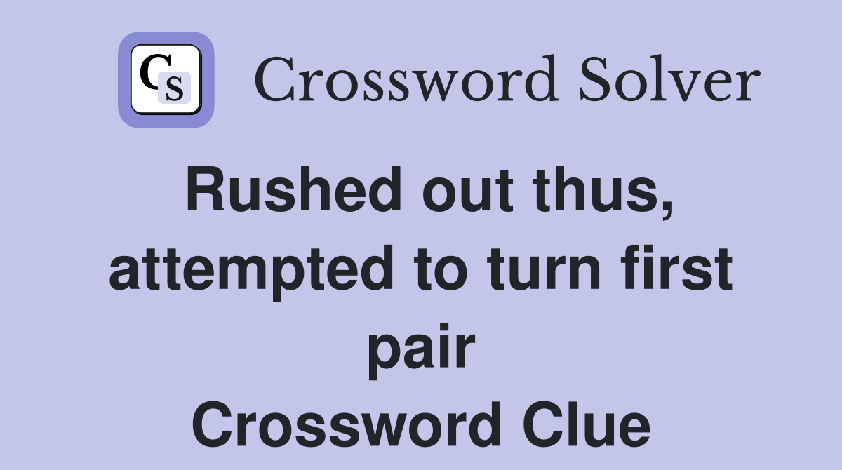 Rushed out thus, attempted to turn first pair Crossword Clue