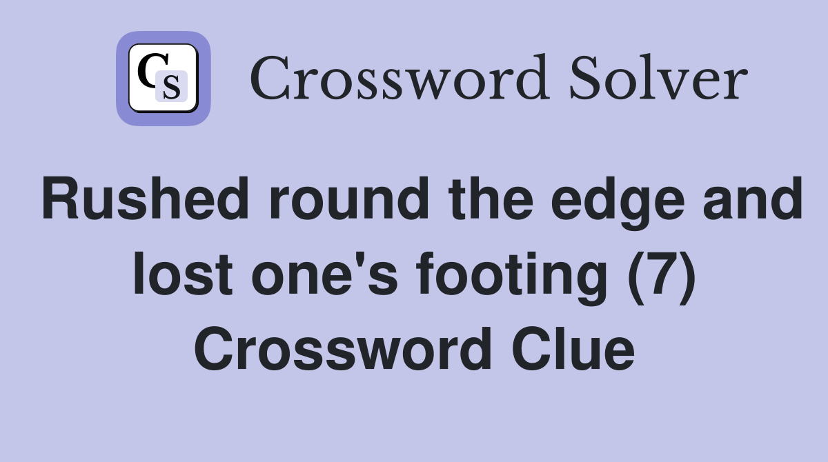 Rushed round the edge and lost one's footing (7) Crossword Clue