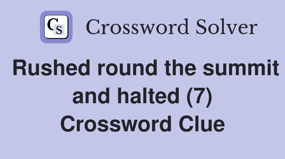 Rushed round the summit and halted (7) Crossword Clue