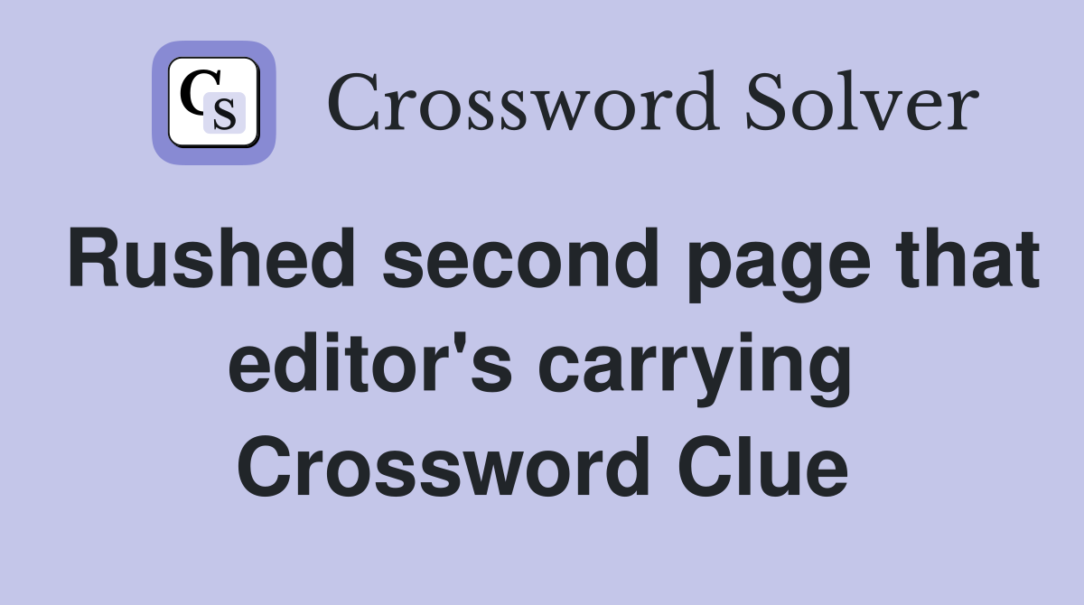 Rushed second page that editor's carrying Crossword Clue