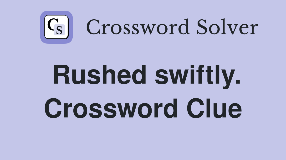 Rushed swiftly. Crossword Clue