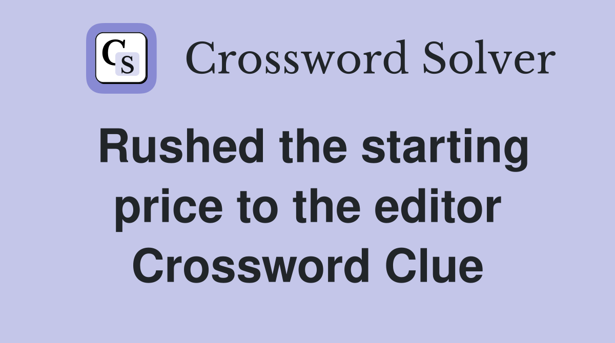 Rushed the starting price to the editor Crossword Clue