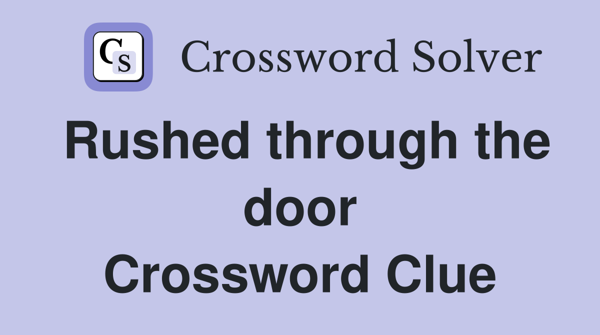 Rushed through the door Crossword Clue