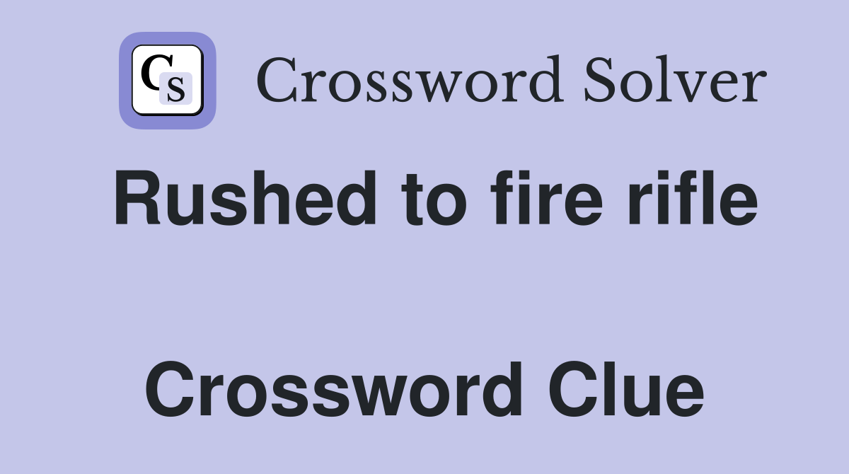 Rushed to fire rifle  Crossword Clue