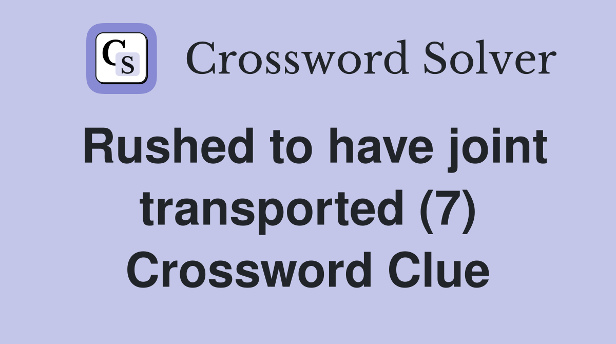 Rushed to have joint transported (7) Crossword Clue