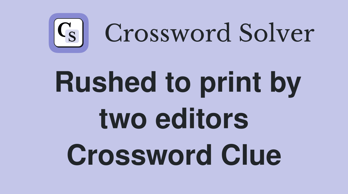 Rushed to print by two editors Crossword Clue
