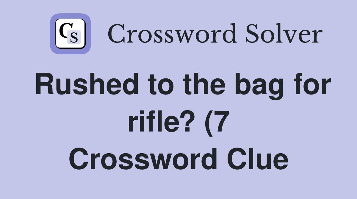 Rushed to the bag for rifle? (7) Crossword Clue Answers Crossword Rushed to the bag for rifle? (7) Crossword Clue Answers Crossword