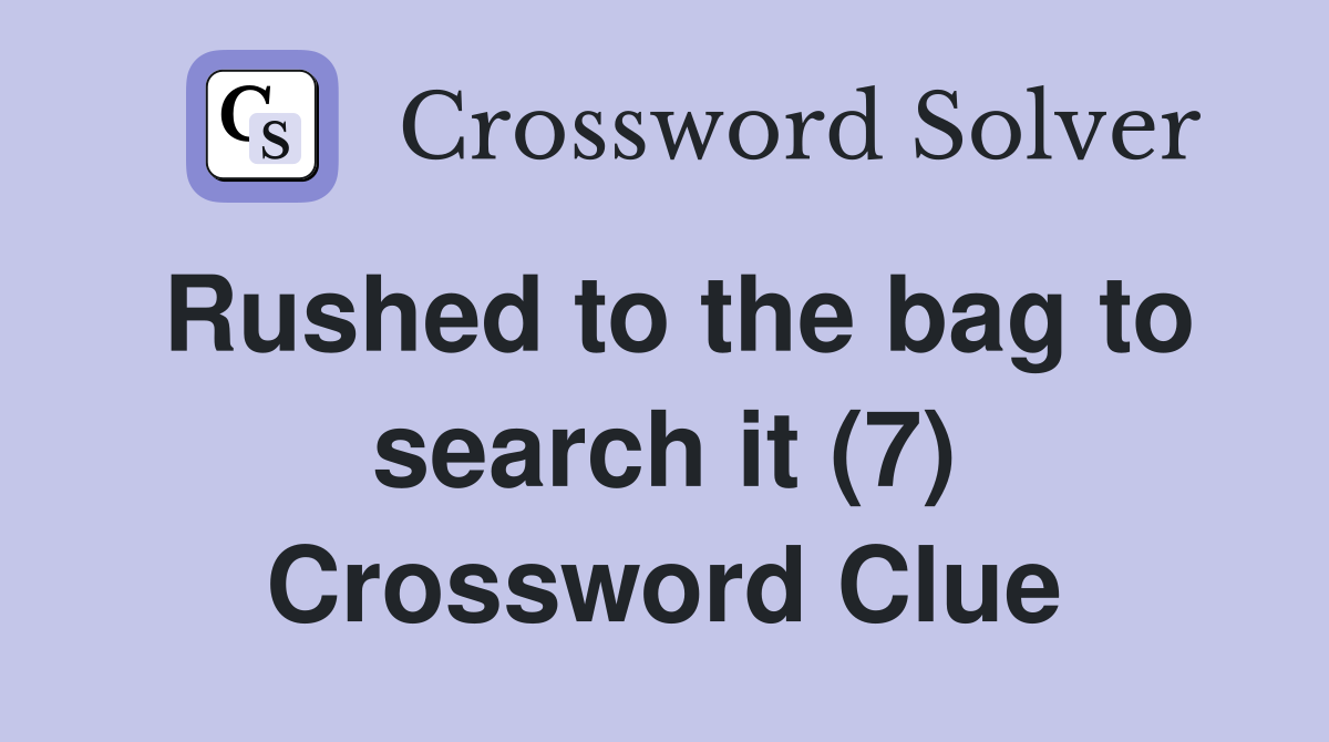 Rushed to the bag to search it (7) Crossword Clue