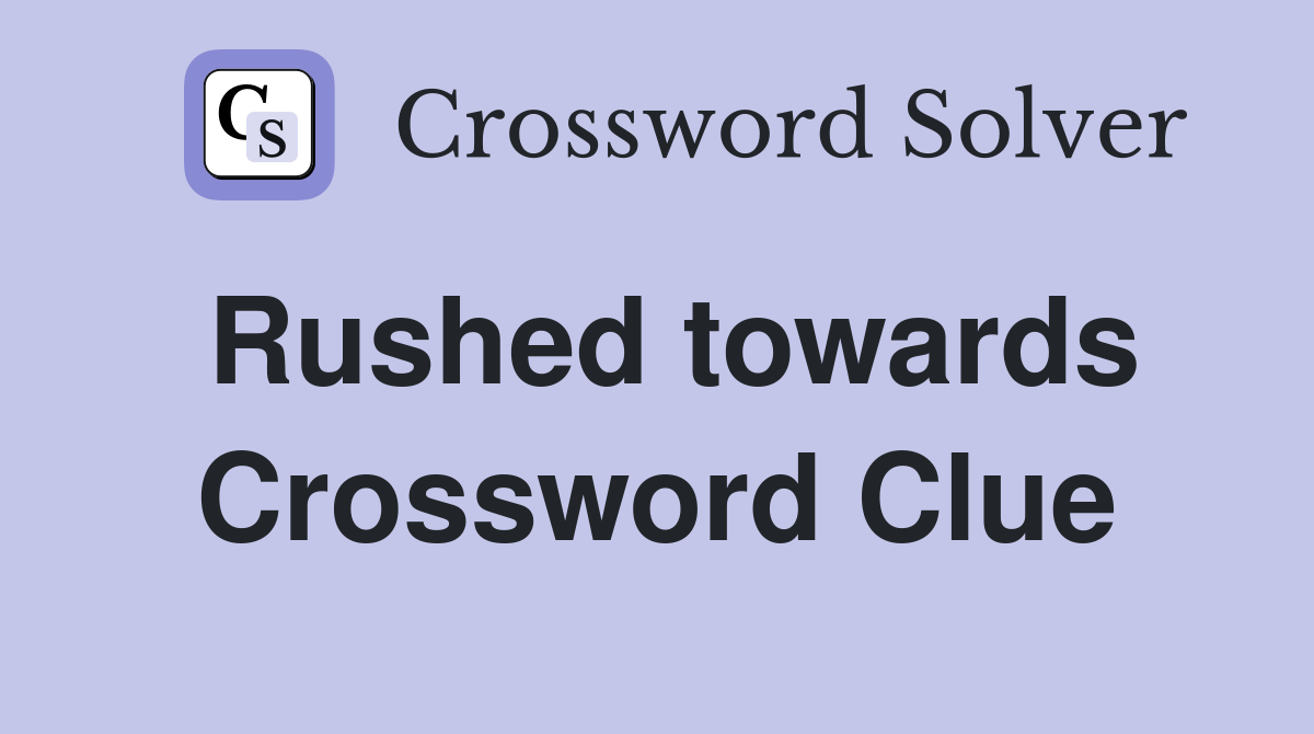 Rushed towards Crossword Clue