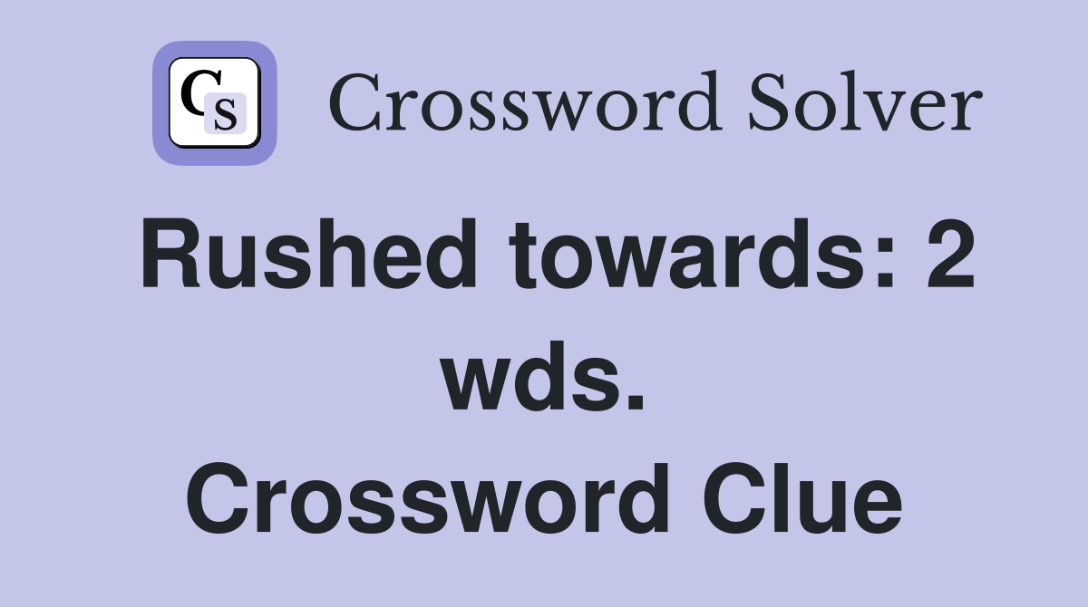 Rushed towards: 2 wds. Crossword Clue