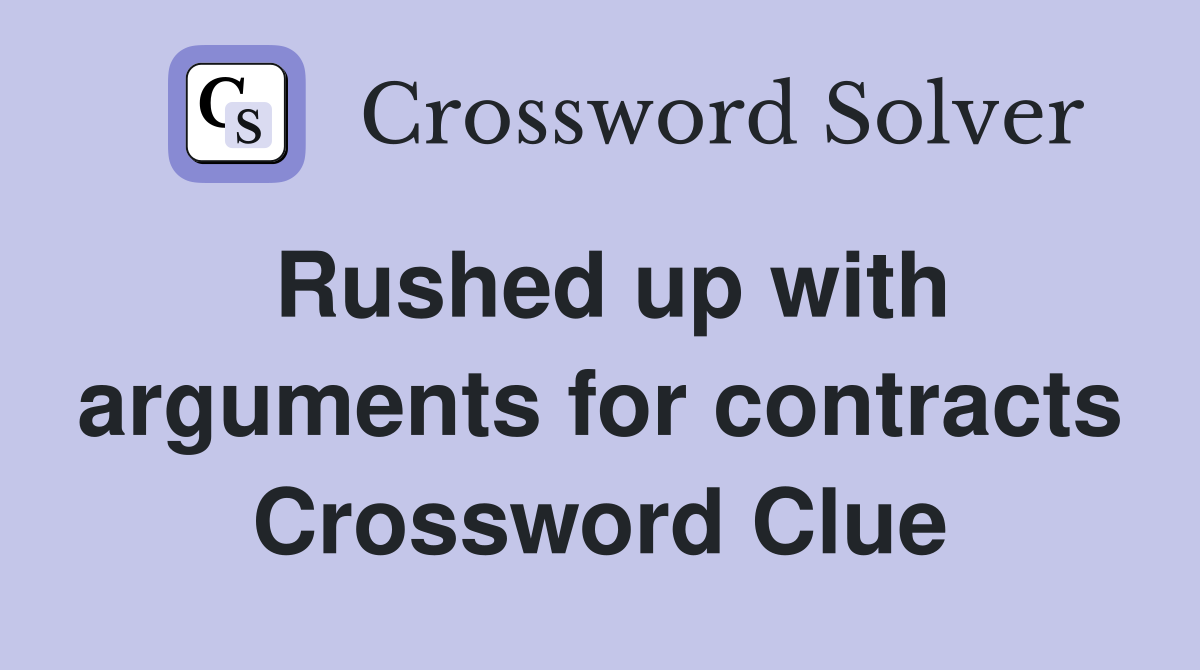 Rushed up with arguments for contracts Crossword Clue
