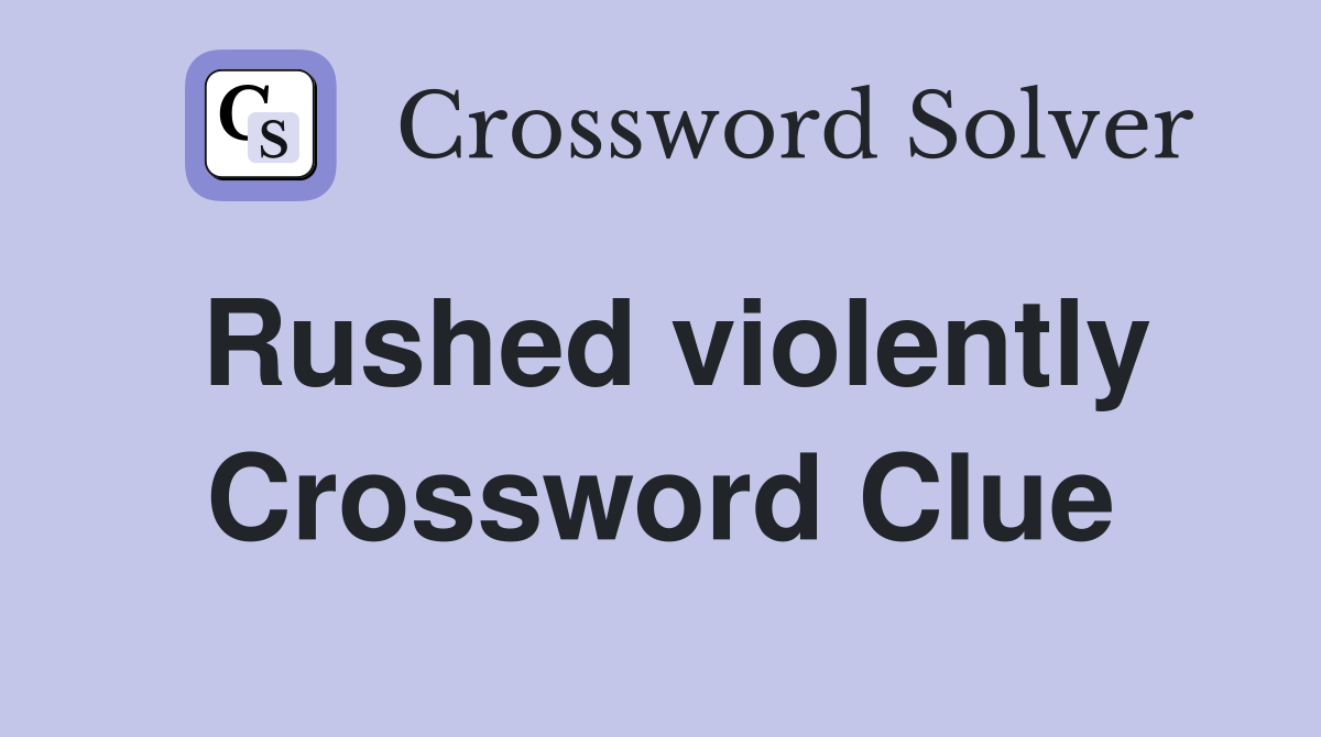Rushed violently Crossword Clue