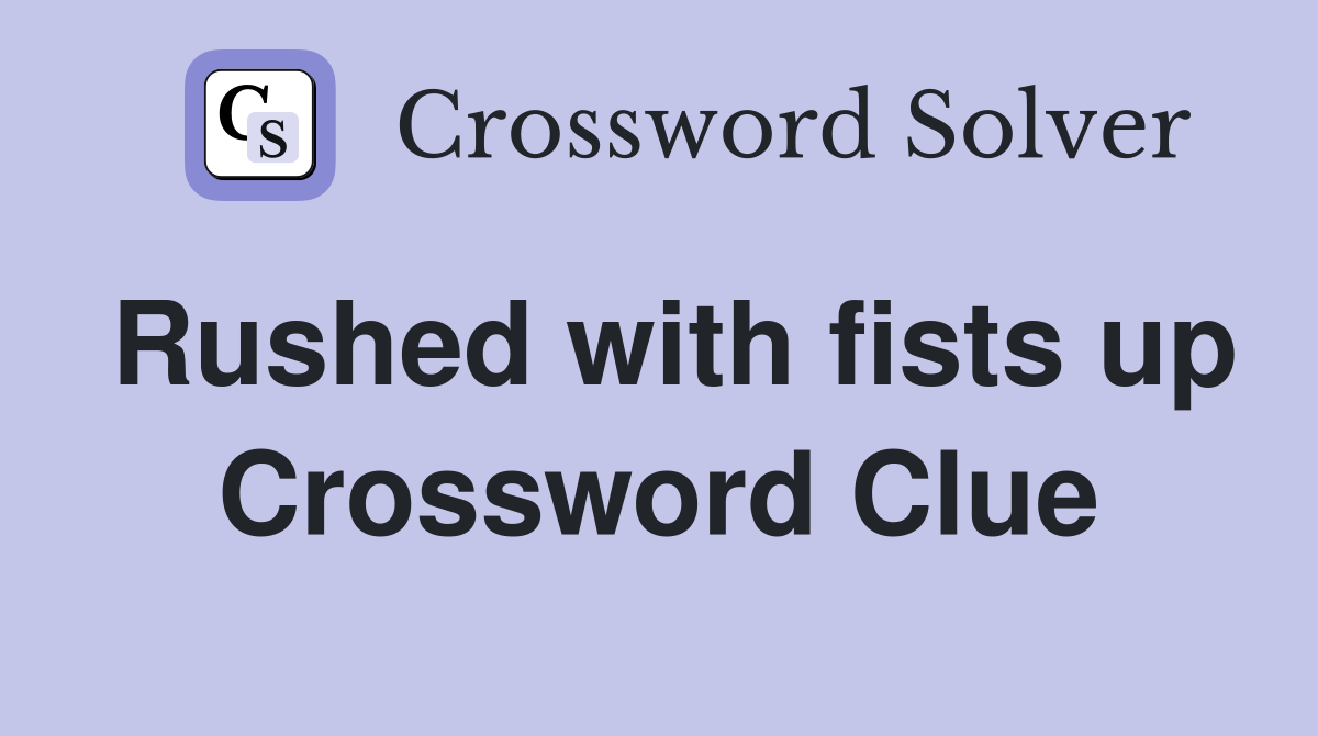 Rushed with fists up Crossword Clue