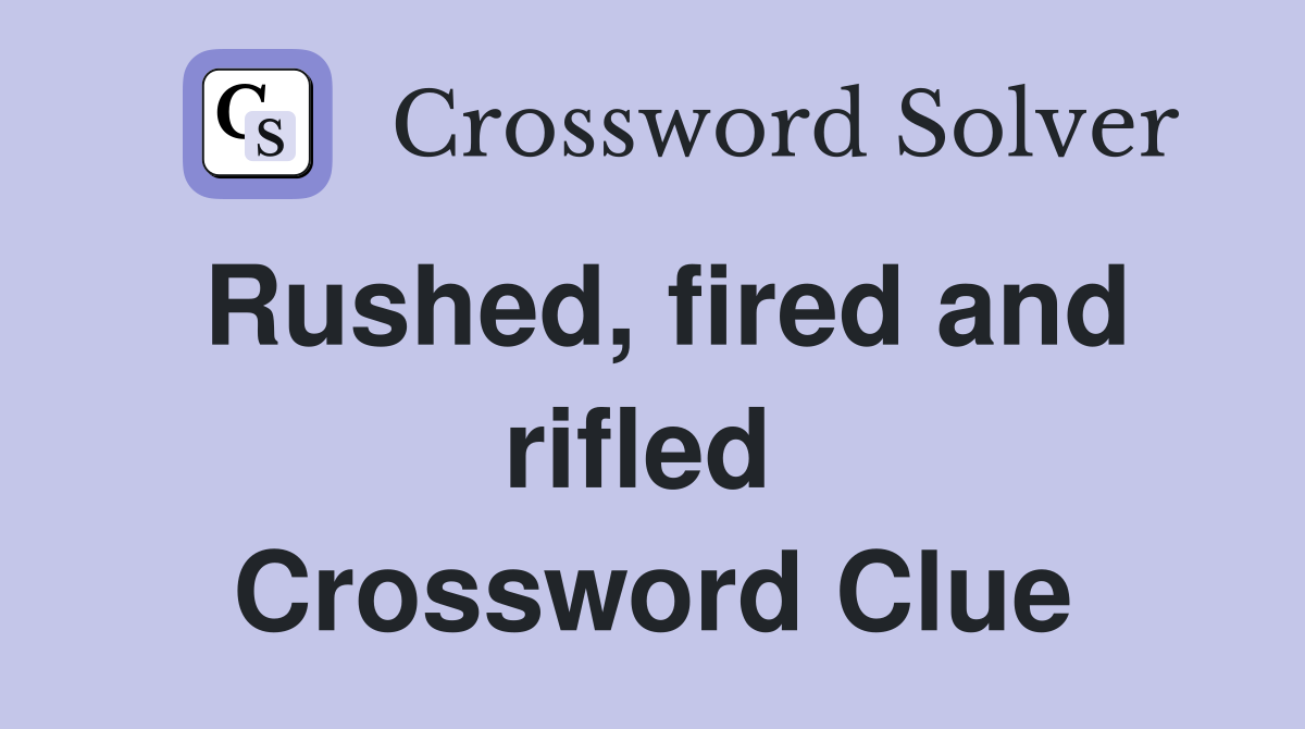 Rushed, fired and rifled  Crossword Clue