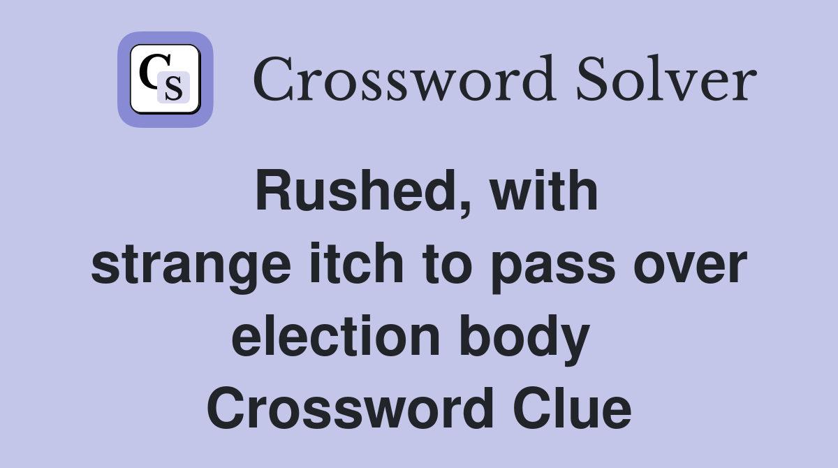 Rushed, with strange itch to pass over election body  Crossword Clue